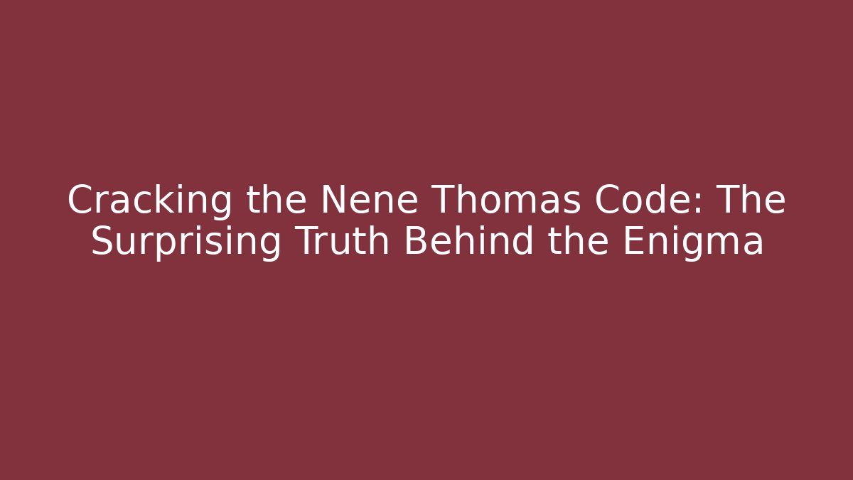 Cracking the Nene Thomas Code: The Surprising Truth Behind the Enigma