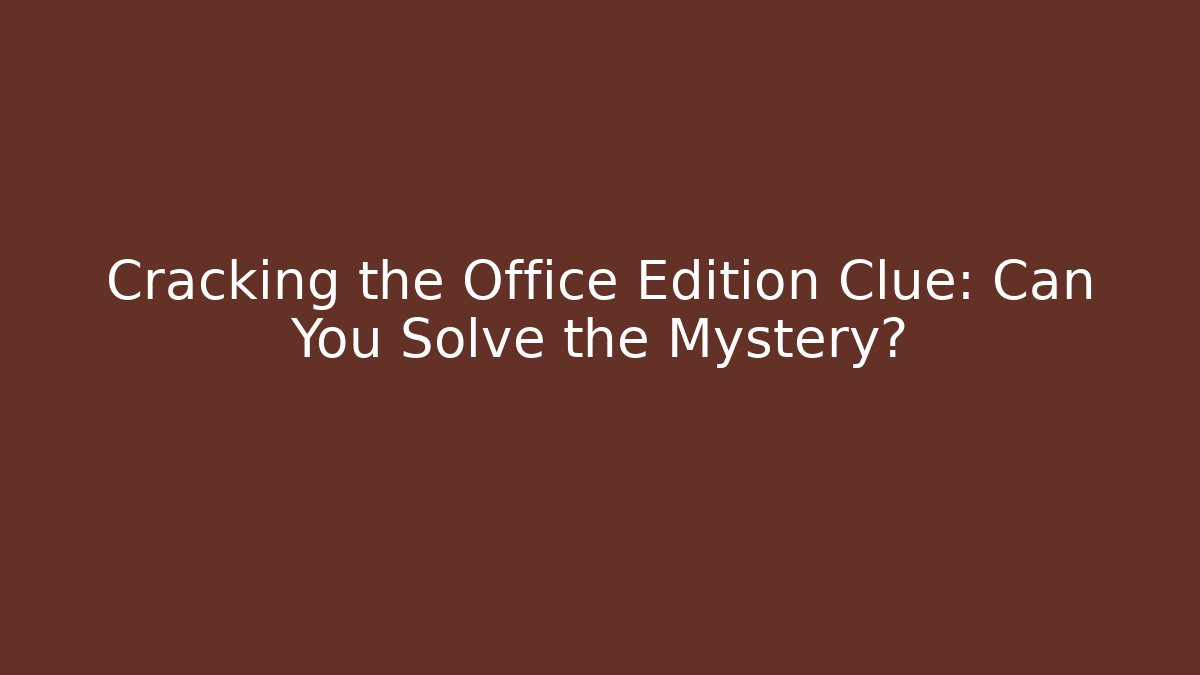 Cracking the Office Edition Clue: Can You Solve the Mystery?