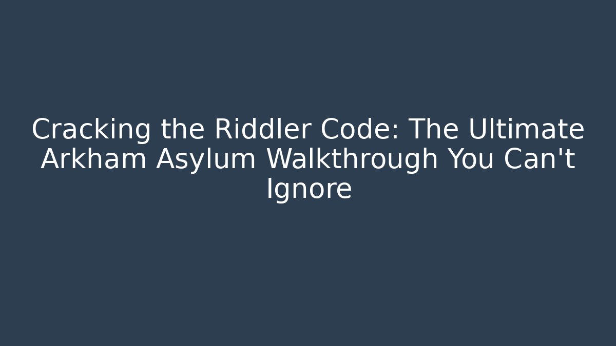 Cracking the Riddler Code: The Ultimate Arkham Asylum Walkthrough You Can't Ignore
