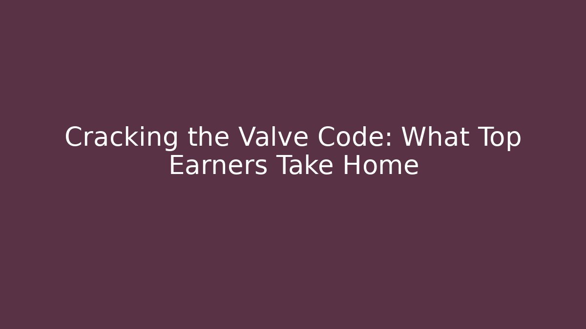 Cracking the Valve Code: What Top Earners Take Home