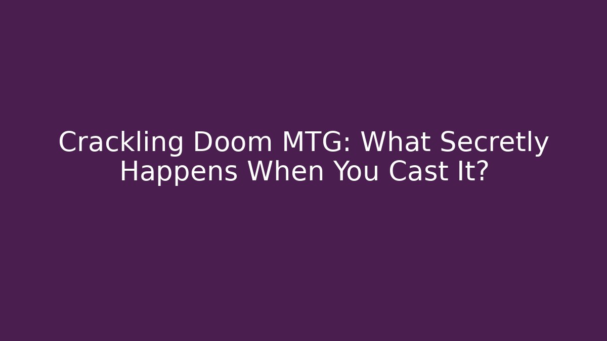 Crackling Doom MTG: What Secretly Happens When You Cast It?