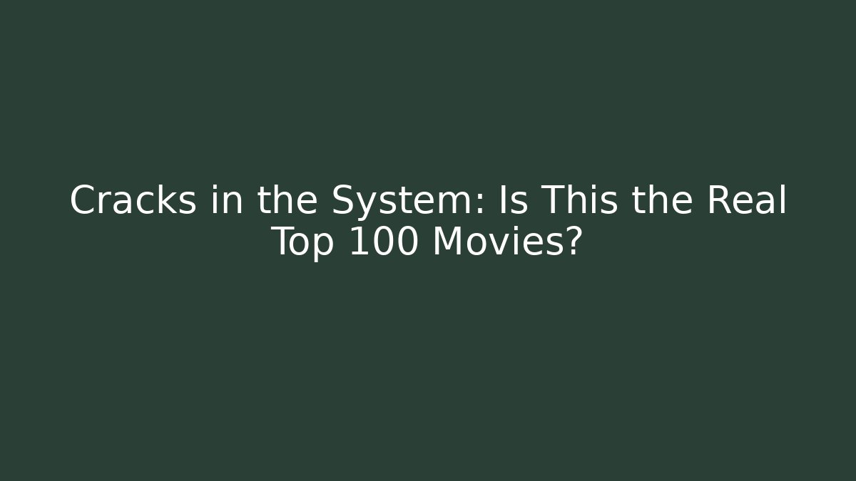 Cracks in the System: Is This the Real Top 100 Movies?