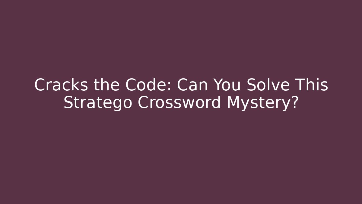 Cracks the Code: Can You Solve This Stratego Crossword Mystery?