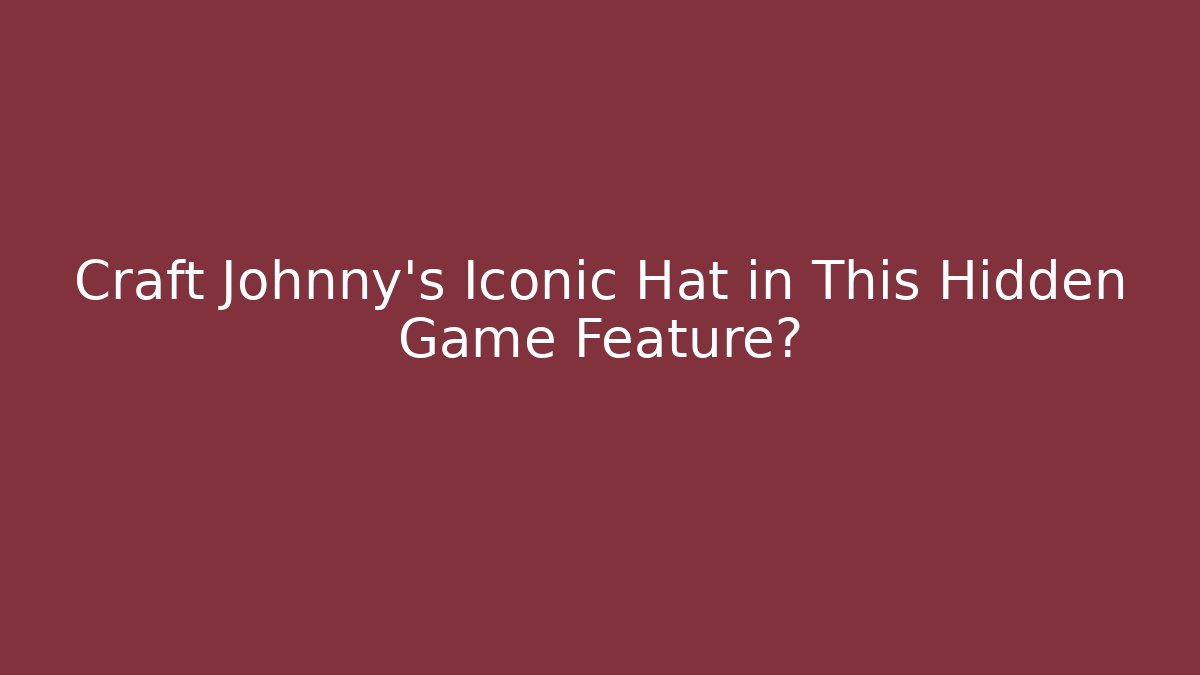 Craft Johnny's Iconic Hat in This Hidden Game Feature?