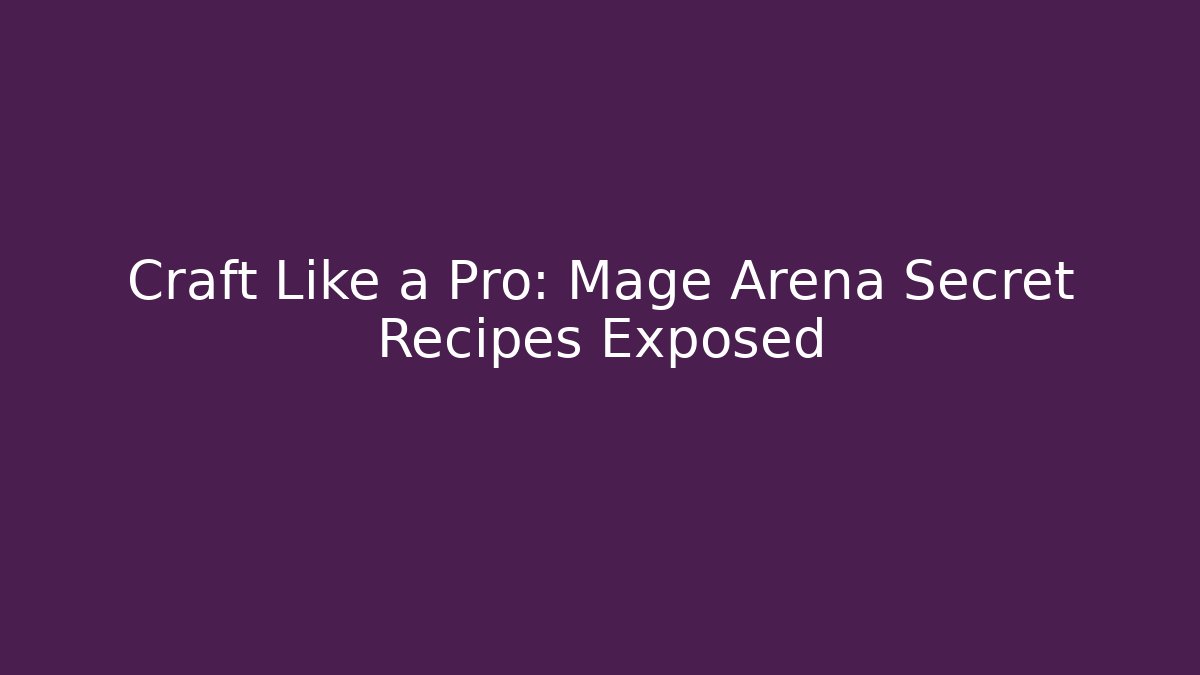 Craft Like a Pro: Mage Arena Secret Recipes Exposed