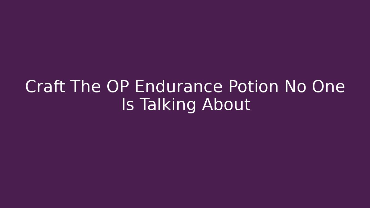 Craft The OP Endurance Potion No One Is Talking About