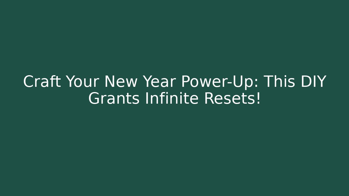 Craft Your New Year Power-Up: This DIY Grants Infinite Resets!