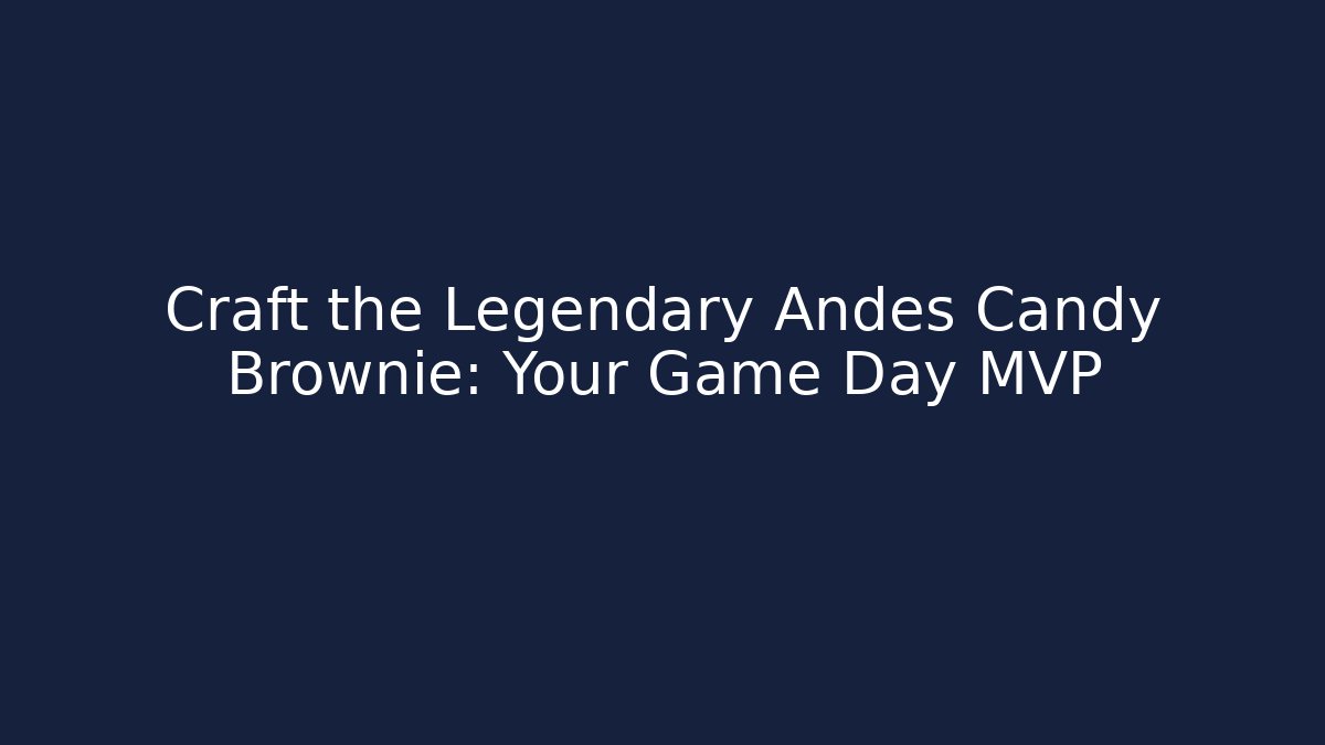 Craft the Legendary Andes Candy Brownie: Your Game Day MVP