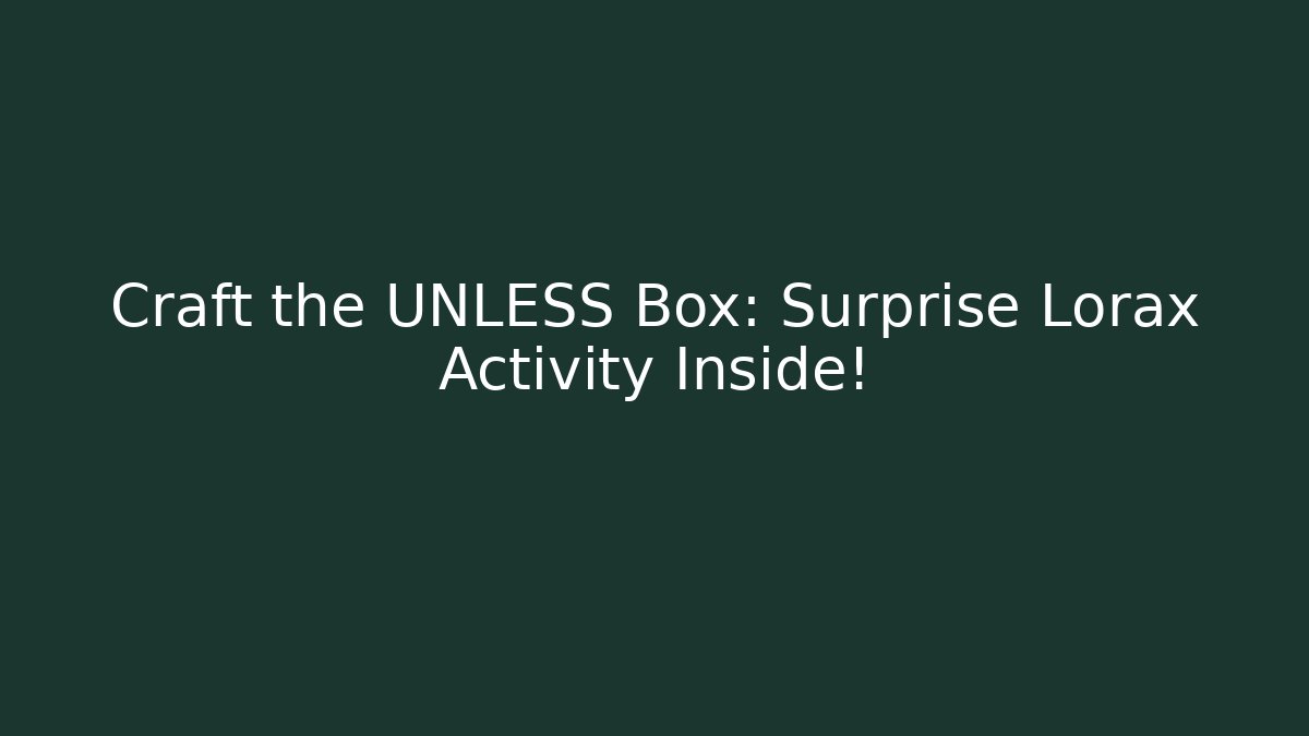 Craft the UNLESS Box: Surprise Lorax Activity Inside!