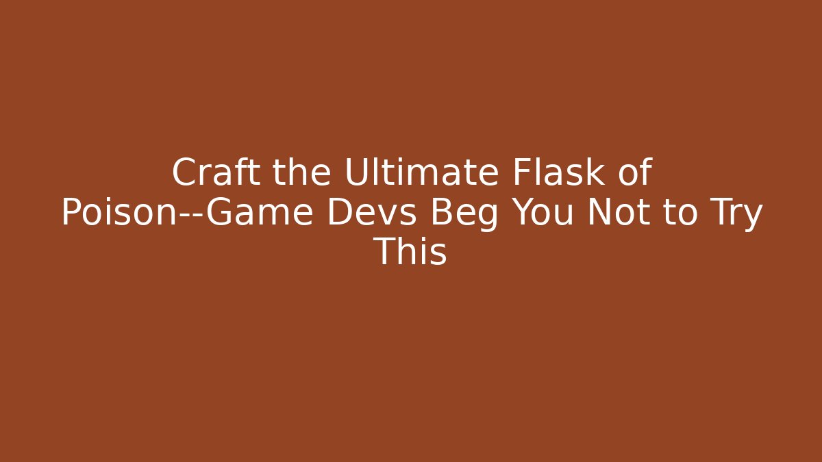 Craft the Ultimate Flask of Poison—Game Devs Beg You Not to Try This