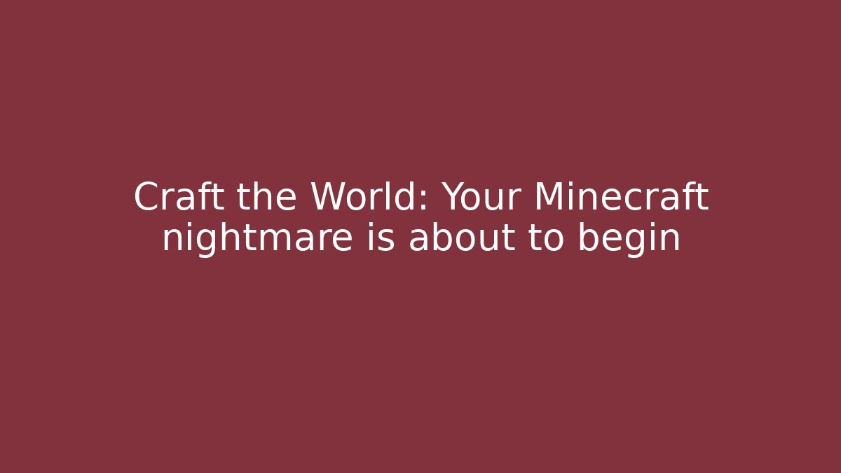 Craft the World: Your Minecraft nightmare is about to begin
