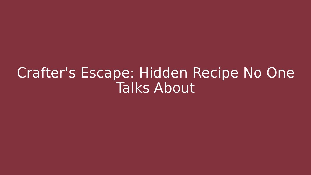 Crafter’s Escape: Hidden Recipe No One Talks About