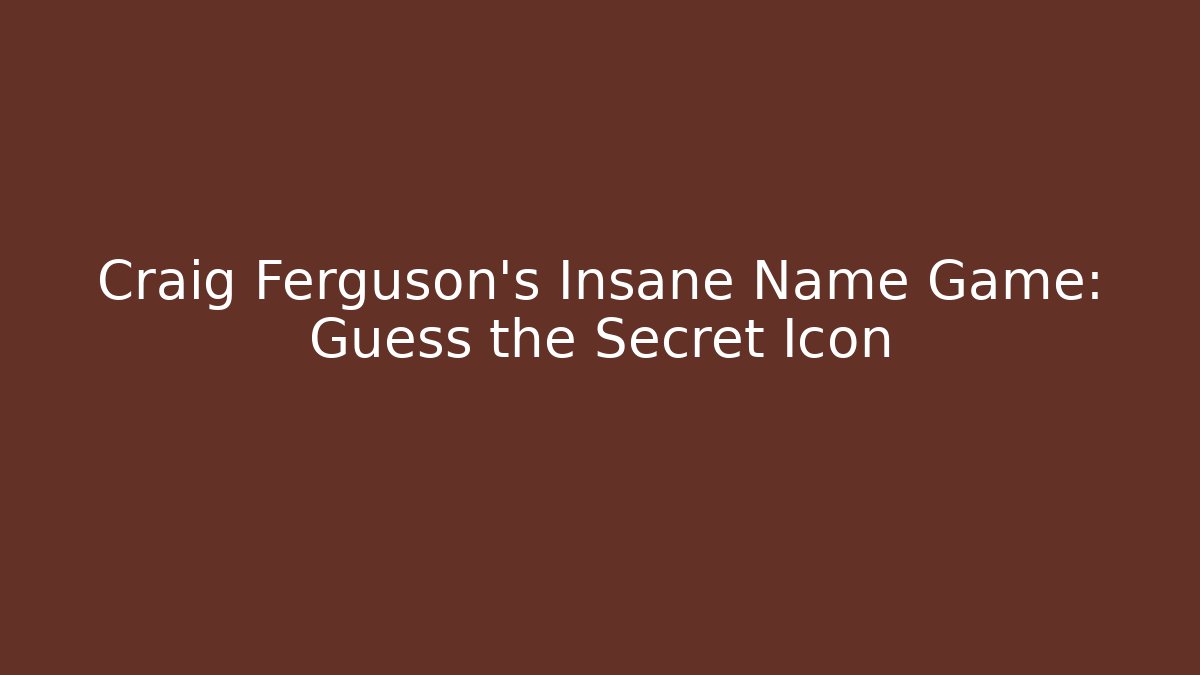 Craig Ferguson's Insane Name Game: Guess the Secret Icon