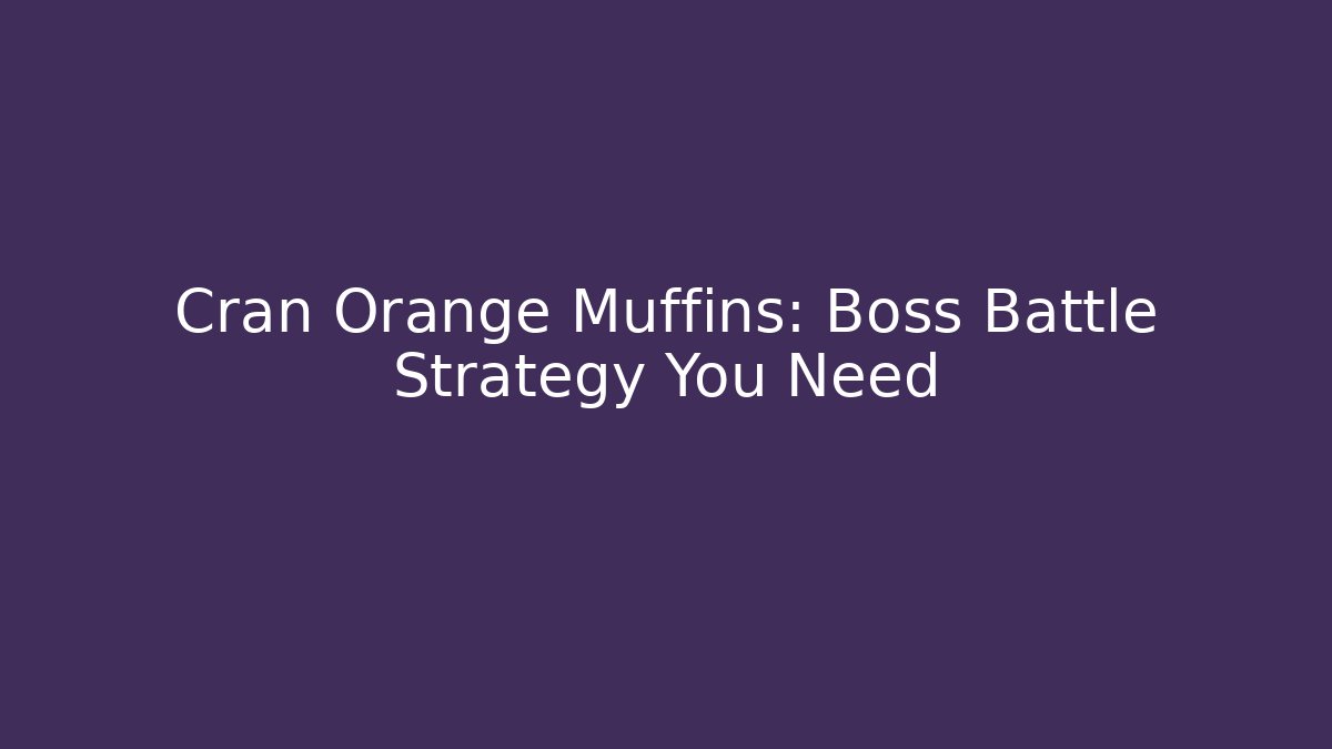 Cran Orange Muffins: Boss Battle Strategy You Need