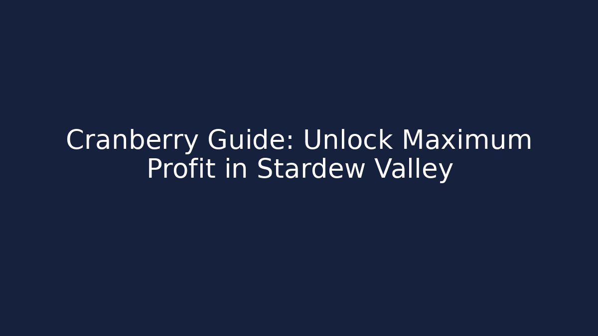 Cranberry Guide: Unlock Maximum Profit in Stardew Valley