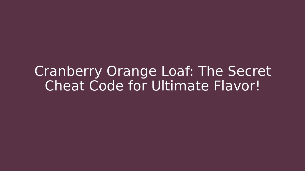 Cranberry Orange Loaf: The Secret Cheat Code for Ultimate Flavor!