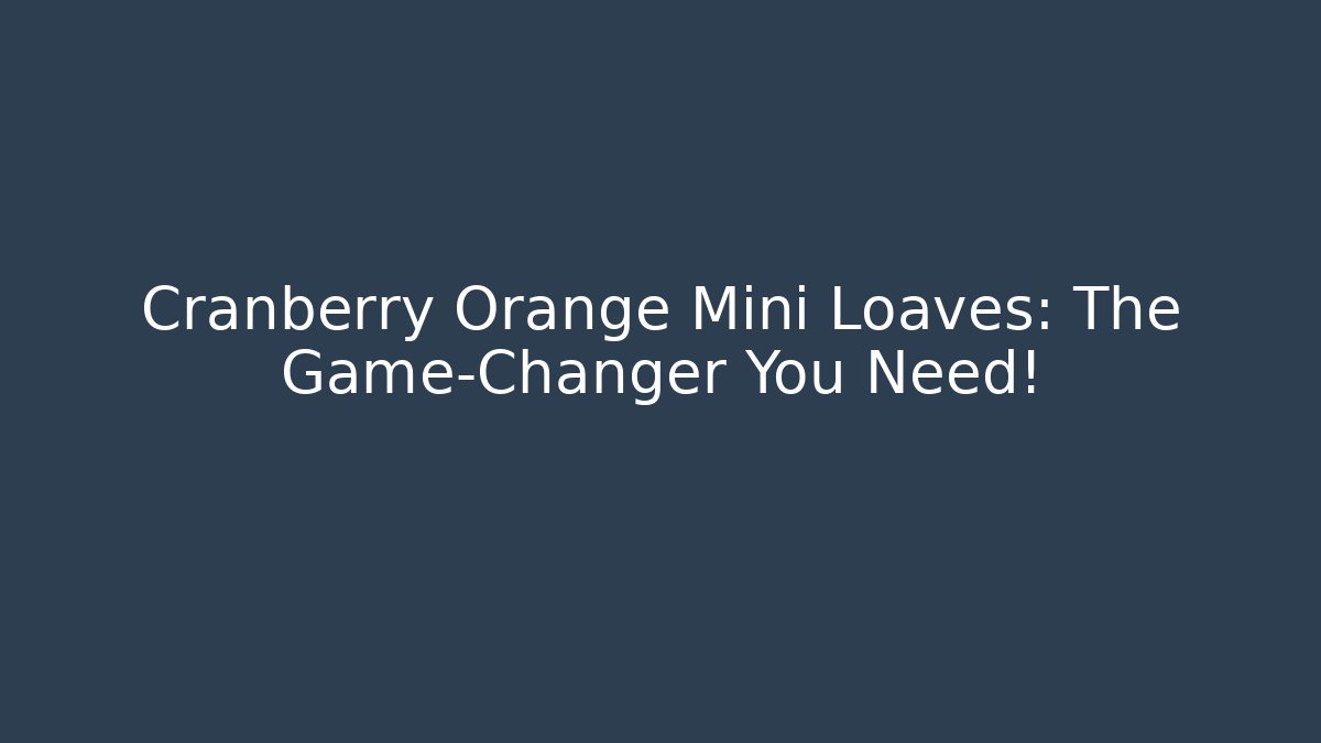 Cranberry Orange Mini Loaves: The Game-Changer You Need!