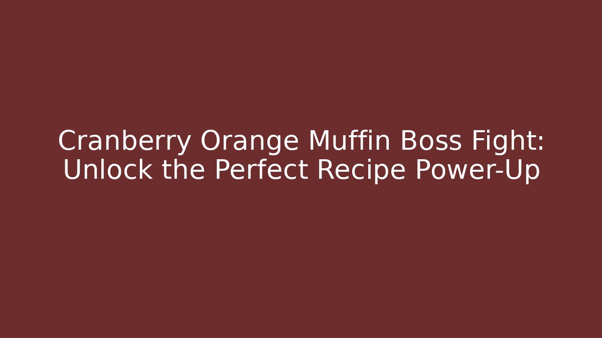 Cranberry Orange Muffin Boss Fight: Unlock the Perfect Recipe Power-Up