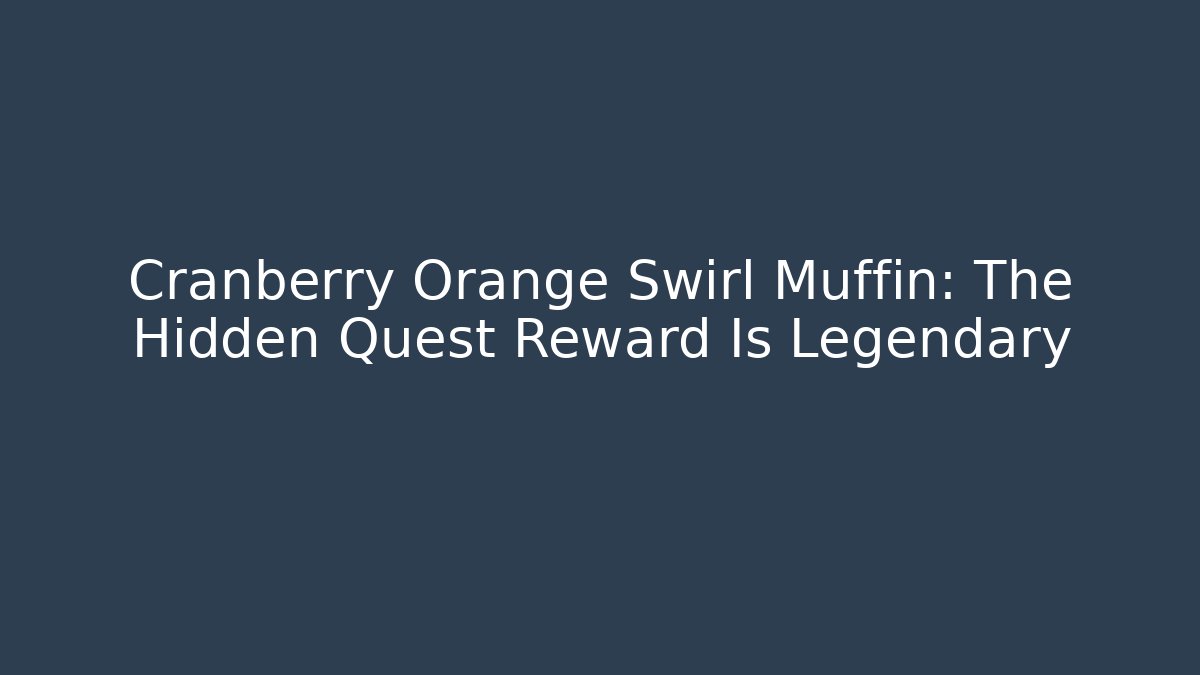 Cranberry Orange Swirl Muffin: The Hidden Quest Reward Is Legendary