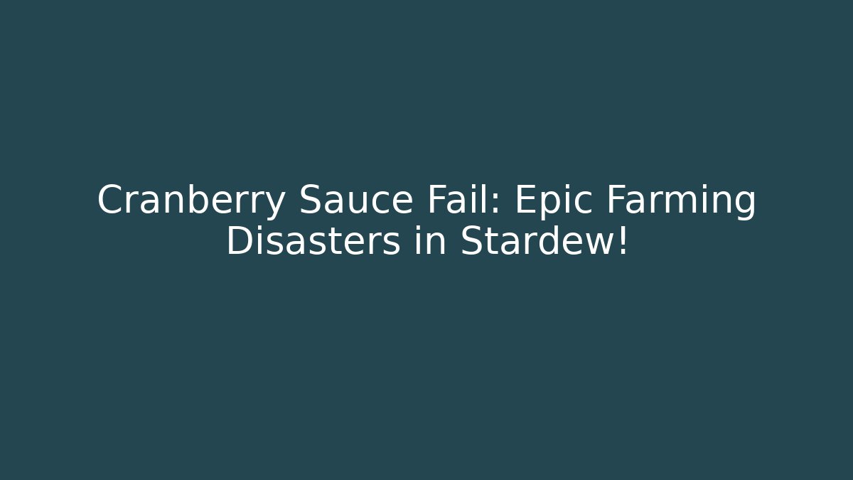 Cranberry Sauce Fail: Epic Farming Disasters in Stardew!
