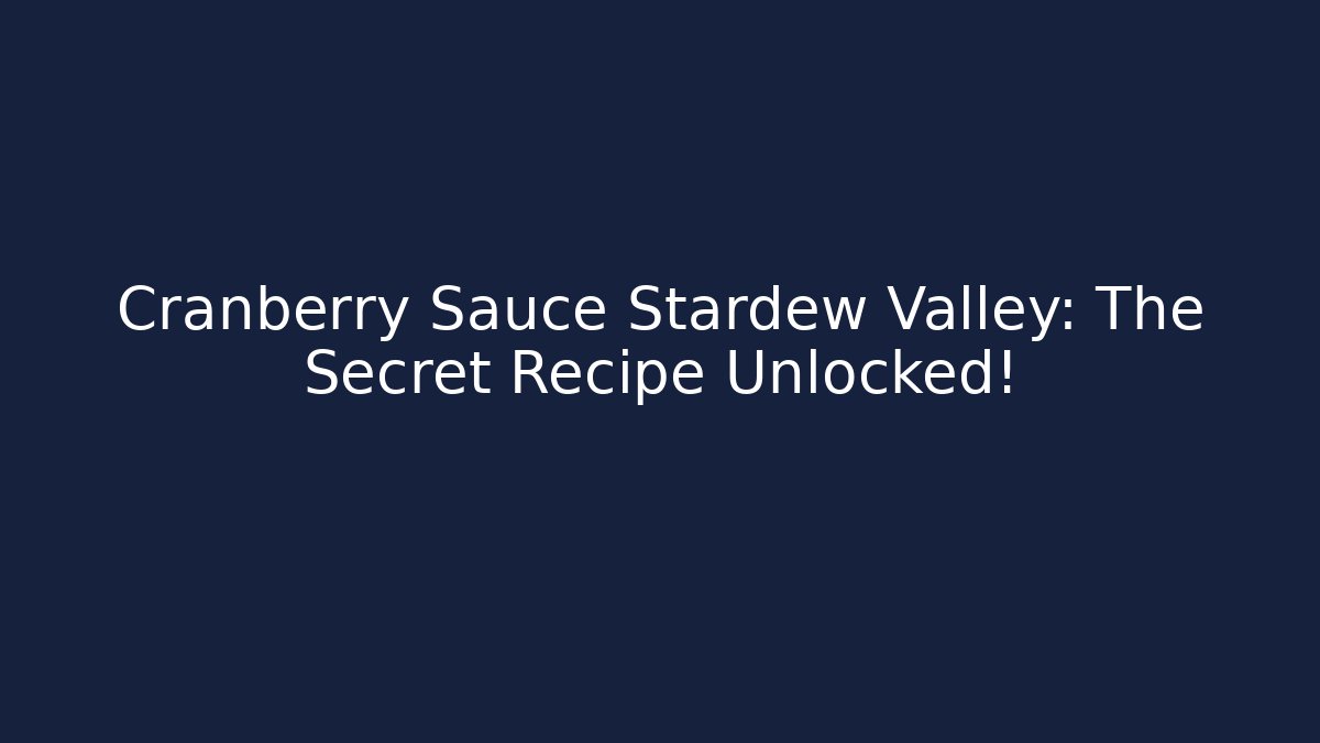 Cranberry Sauce Stardew Valley: The Secret Recipe Unlocked!