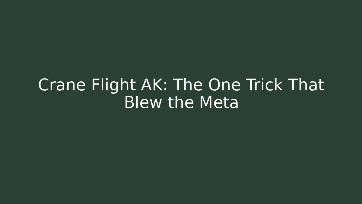 Crane Flight AK: The One Trick That Blew the Meta