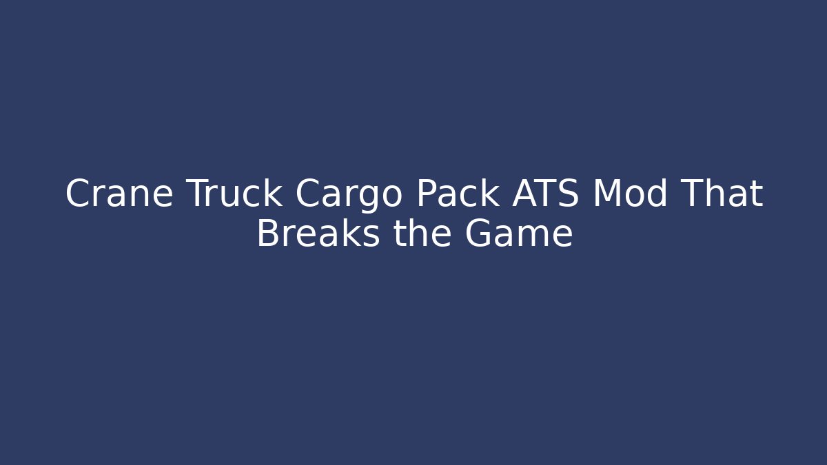Crane Truck Cargo Pack ATS Mod That Breaks the Game - Critter Realm