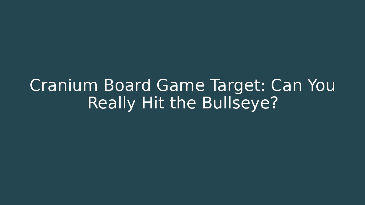 Cranium Board Game Target: Can You Really Hit the Bullseye?