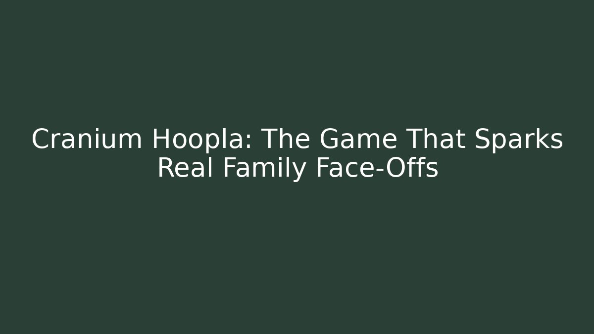 Cranium Hoopla: The Game That Sparks Real Family Face-Offs
