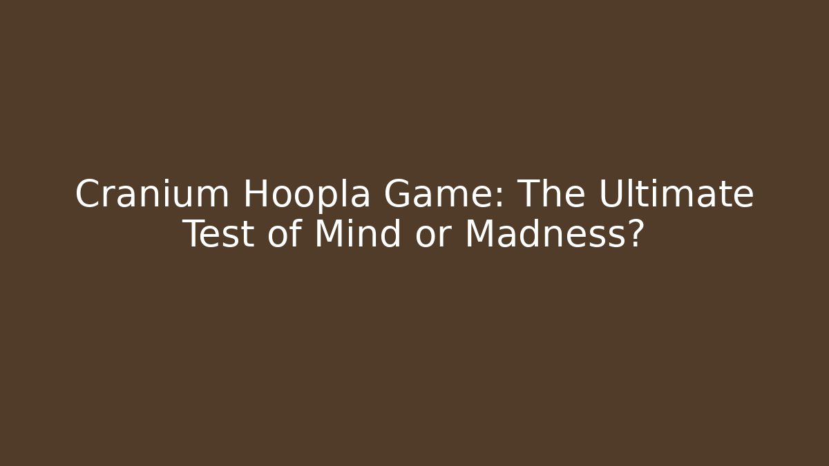 Cranium Hoopla Game: The Ultimate Test of Mind or Madness?