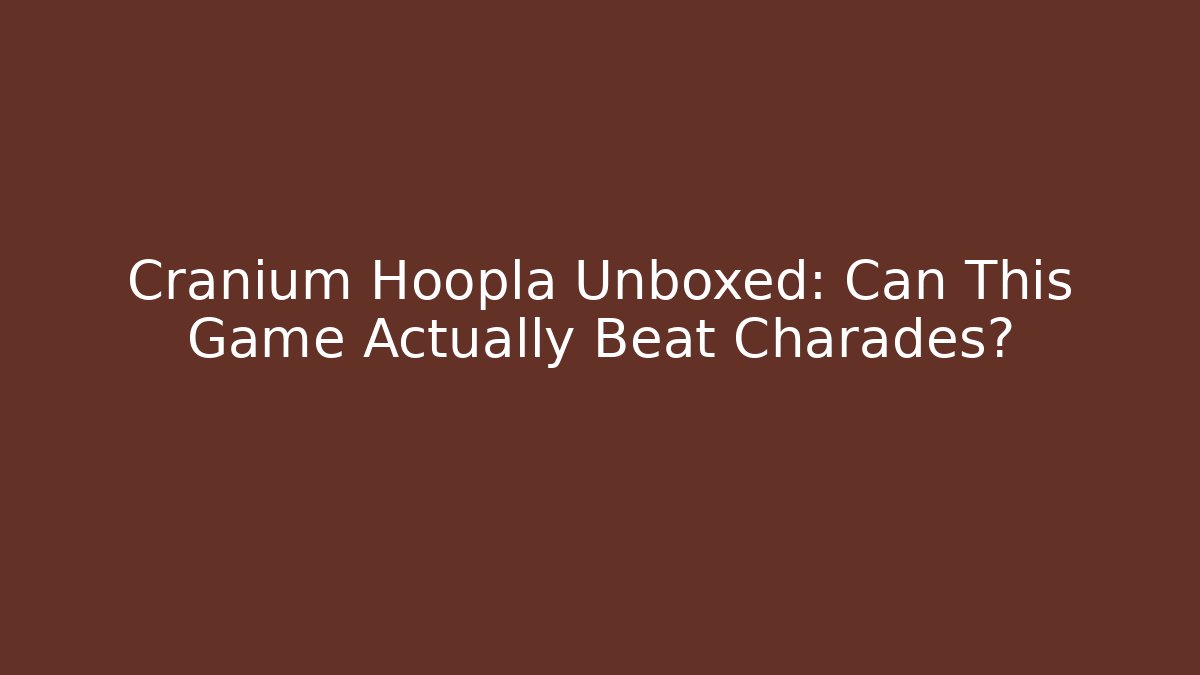 Cranium Hoopla Unboxed: Can This Game Actually Beat Charades?