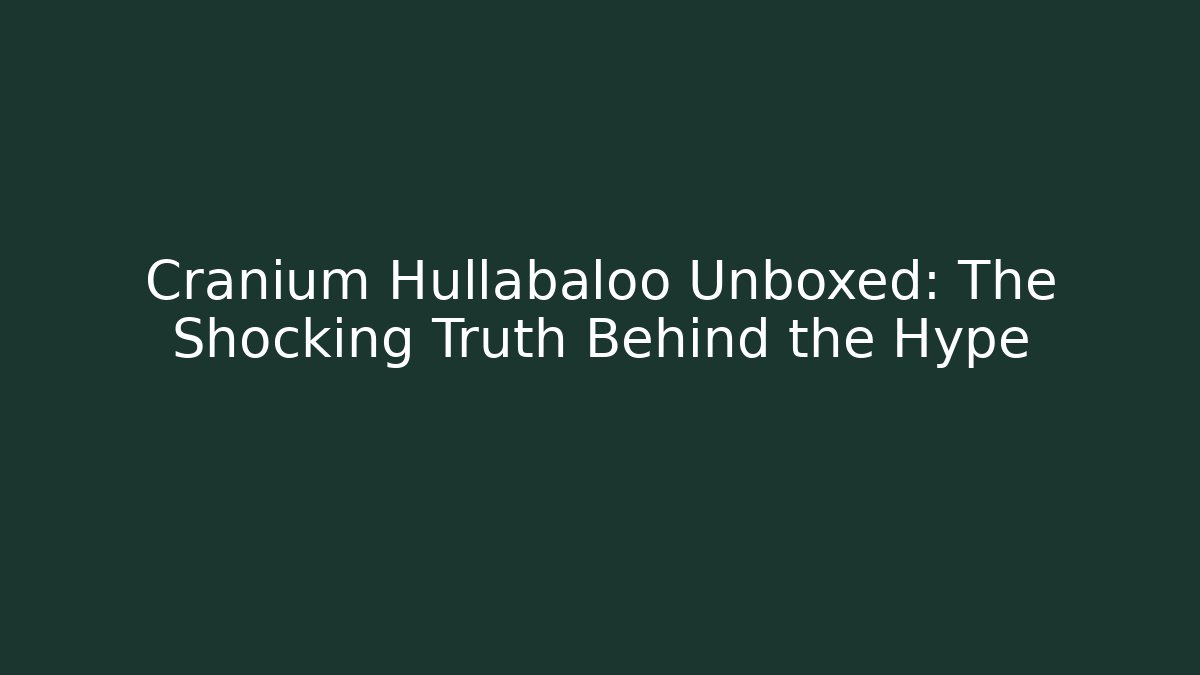 Cranium Hullabaloo Unboxed: The Shocking Truth Behind the Hype