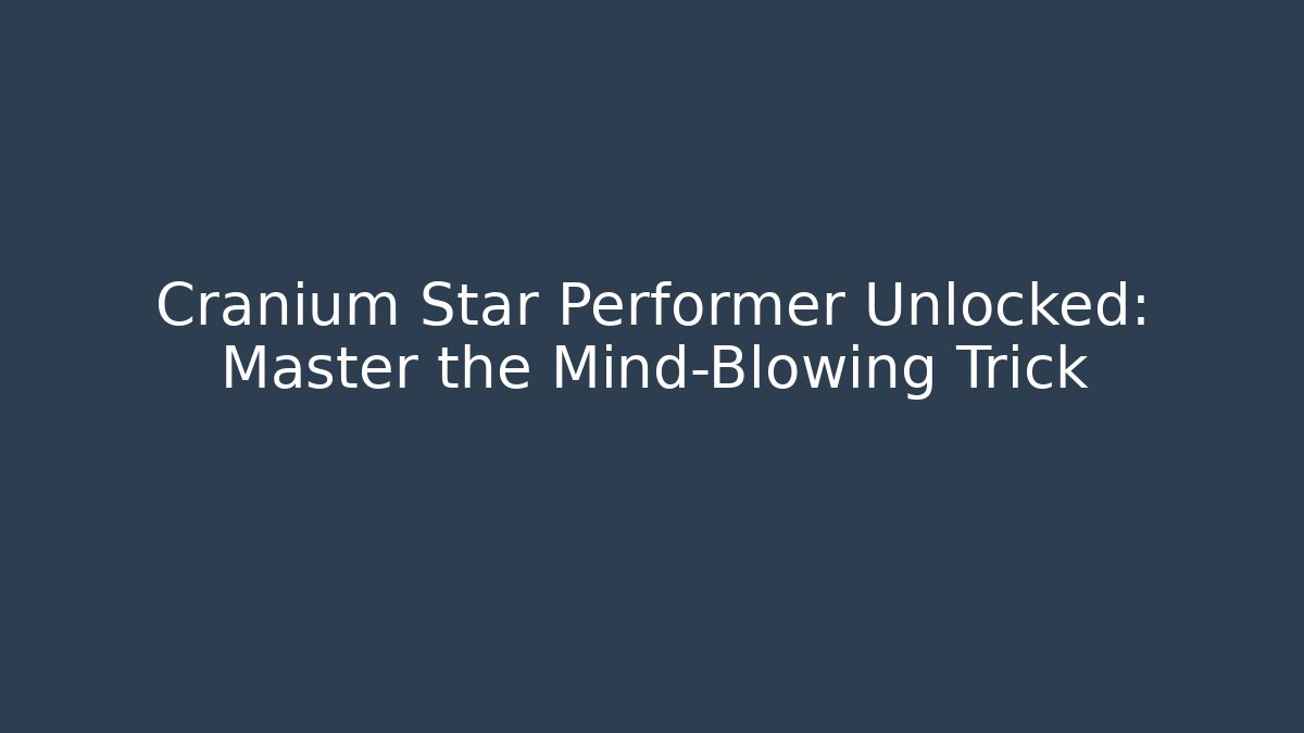 Cranium Star Performer Unlocked: Master the Mind-Blowing Trick