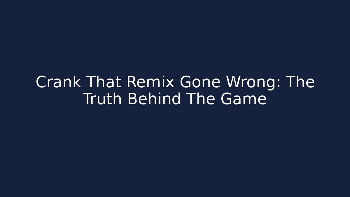 Crank That Remix Gone Wrong: The Truth Behind The Game