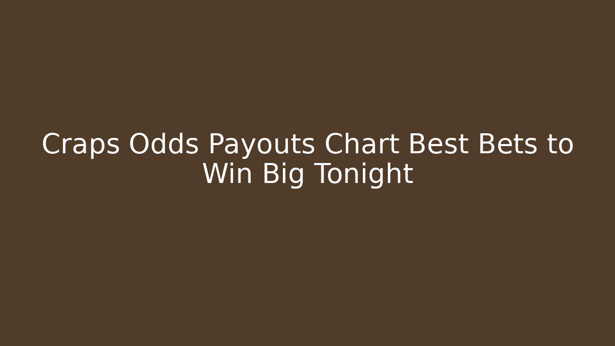 Craps Odds Payouts Chart Best Bets to Win Big Tonight - Critter Realm