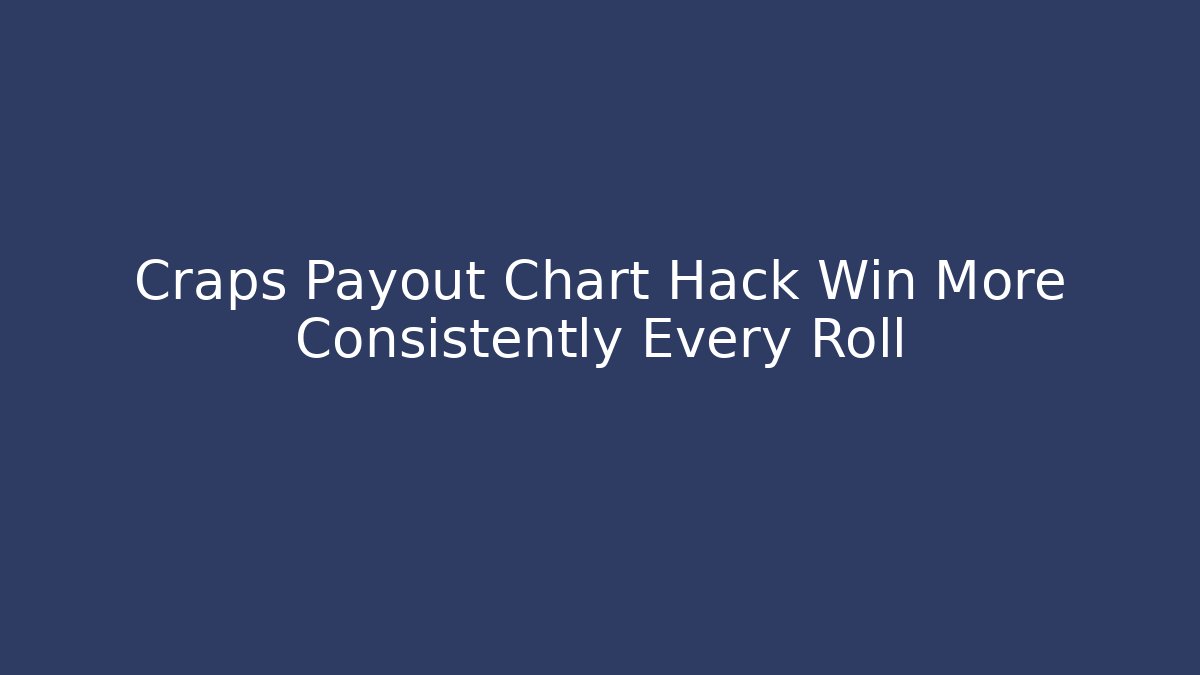 Craps Payout Chart Hack Win More Consistently Every Roll - Critter Realm