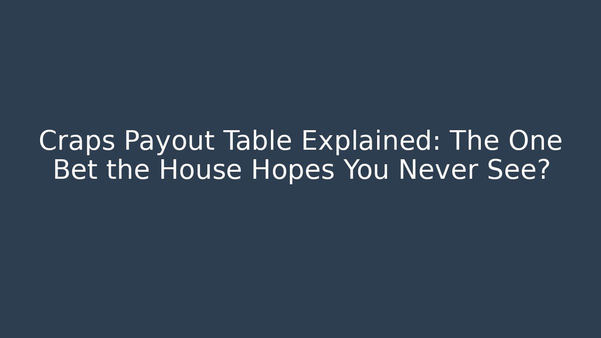 Craps Payout Table Explained: The One Bet the House Hopes You Never See?
