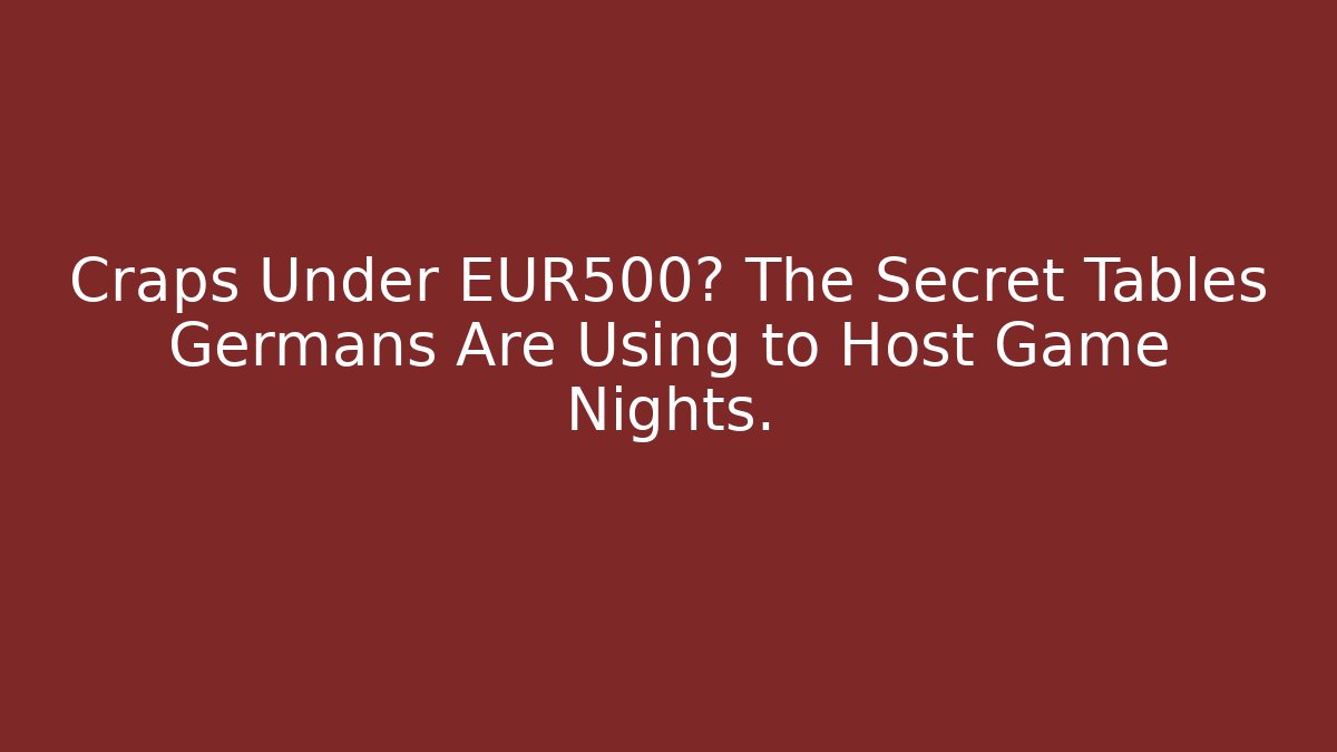 Craps Under €500? The Secret Tables Germans Are Using to Host Game Nights.