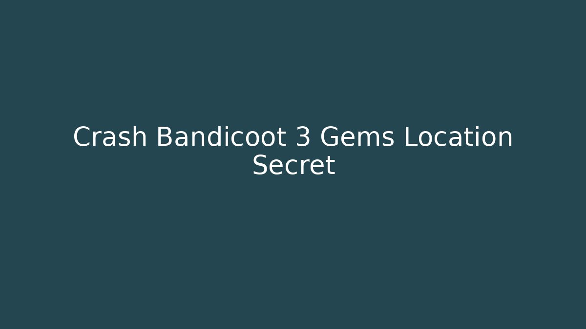 Crash Bandicoot 3 Gems Location Secret
