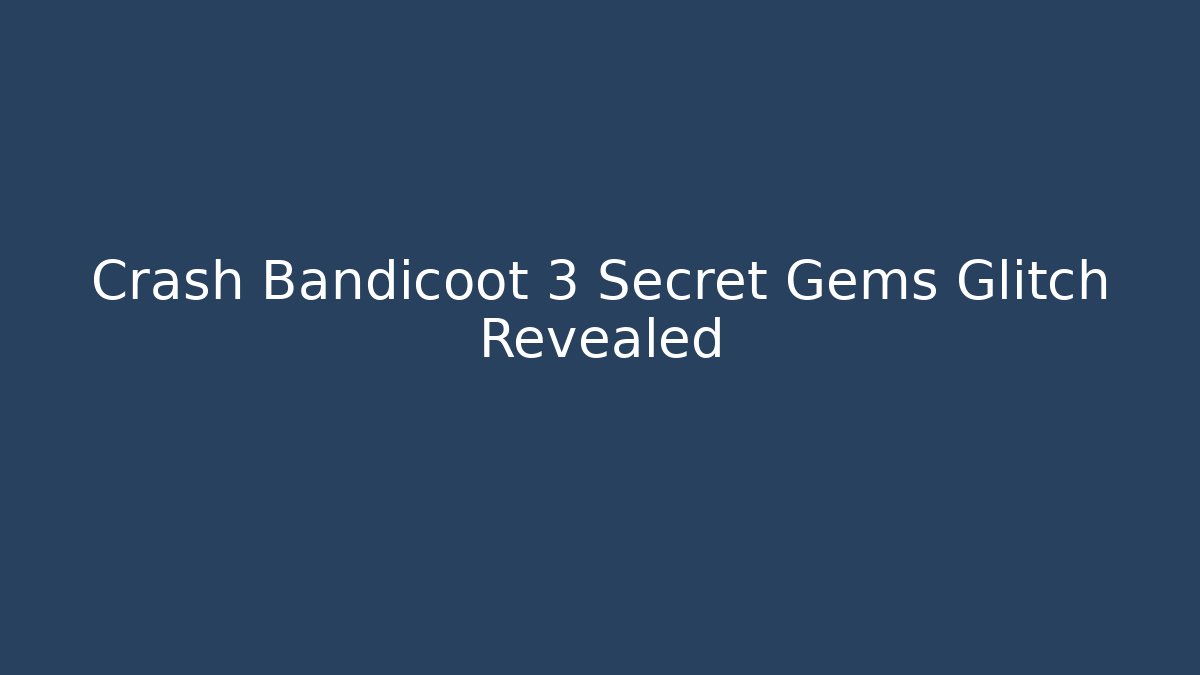 Crash Bandicoot 3 Secret Gems Glitch Revealed