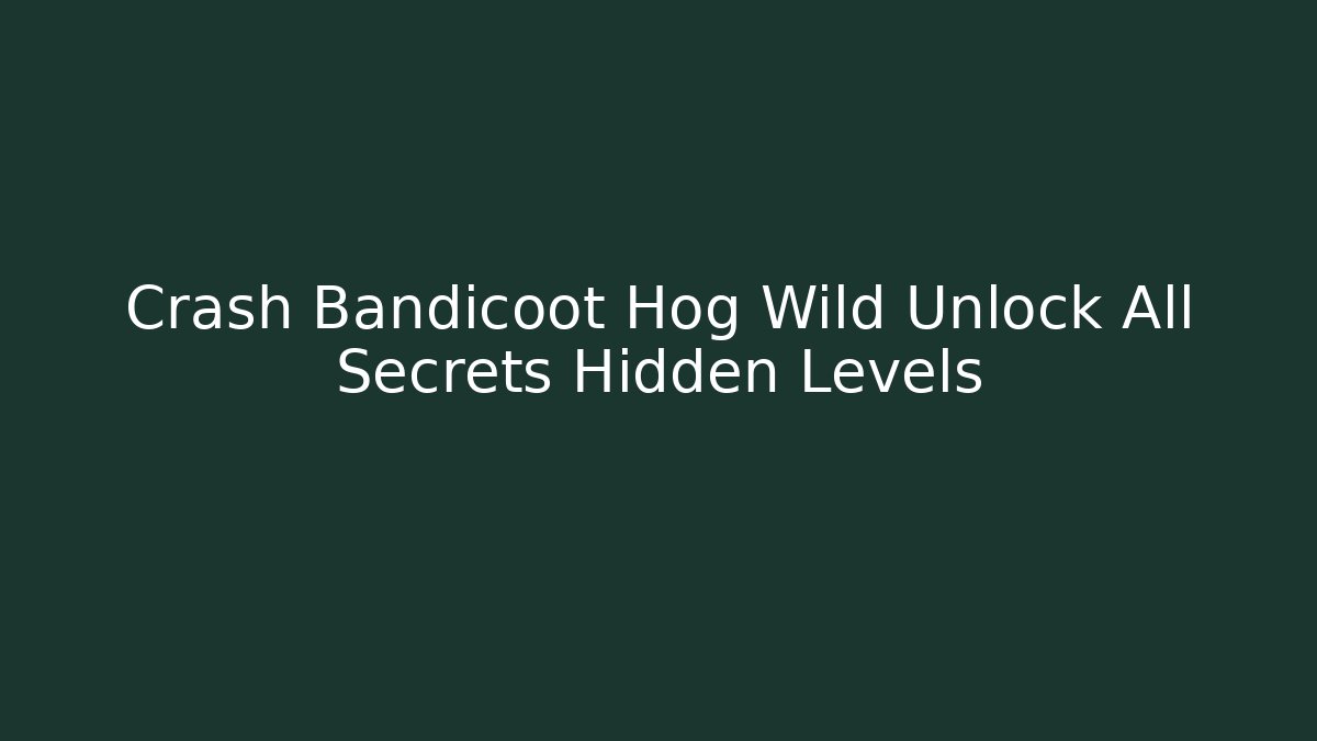 Crash Bandicoot Hog Wild Unlock All Secrets Hidden Levels