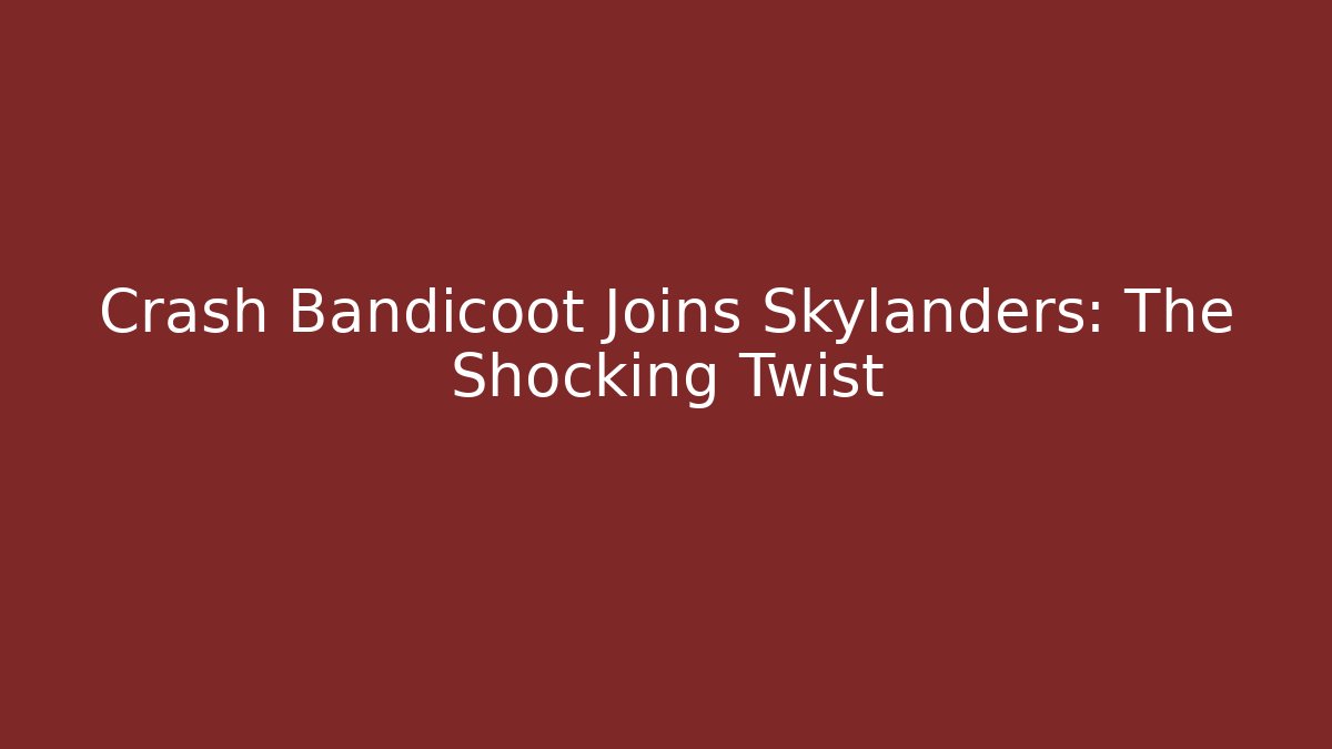 Crash Bandicoot Joins Skylanders: The Shocking Twist