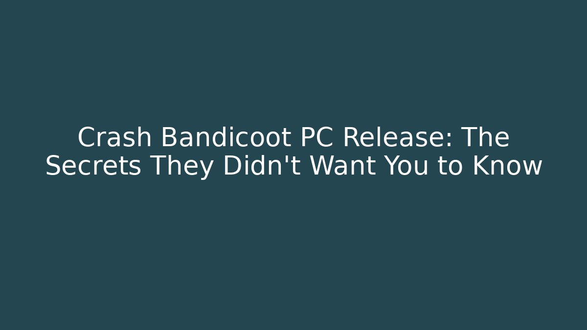 Crash Bandicoot PC Release: The Secrets They Didn’t Want You to Know