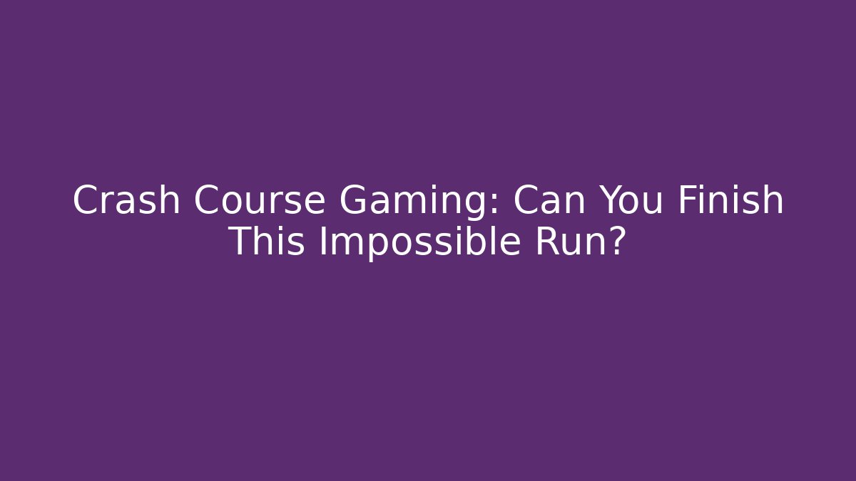 Crash Course Gaming: Can You Finish This Impossible Run?