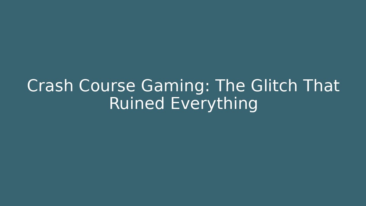Crash Course Gaming: The Glitch That Ruined Everything