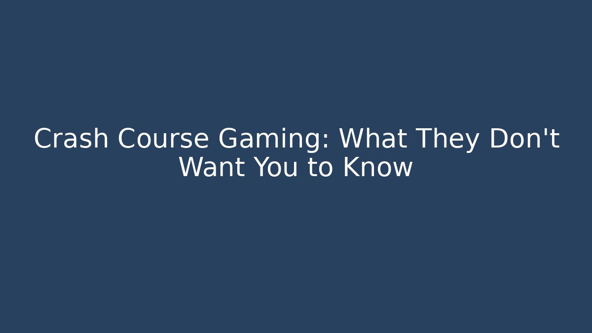 Crash Course Gaming: What They Don't Want You to Know
