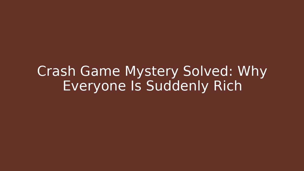Crash Game Mystery Solved: Why Everyone Is Suddenly Rich