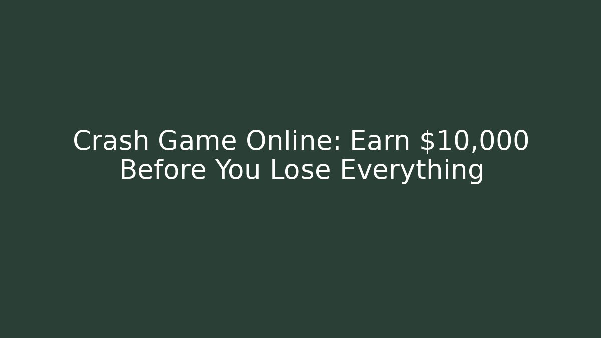 Crash Game Online: Earn $10,000 Before You Lose Everything