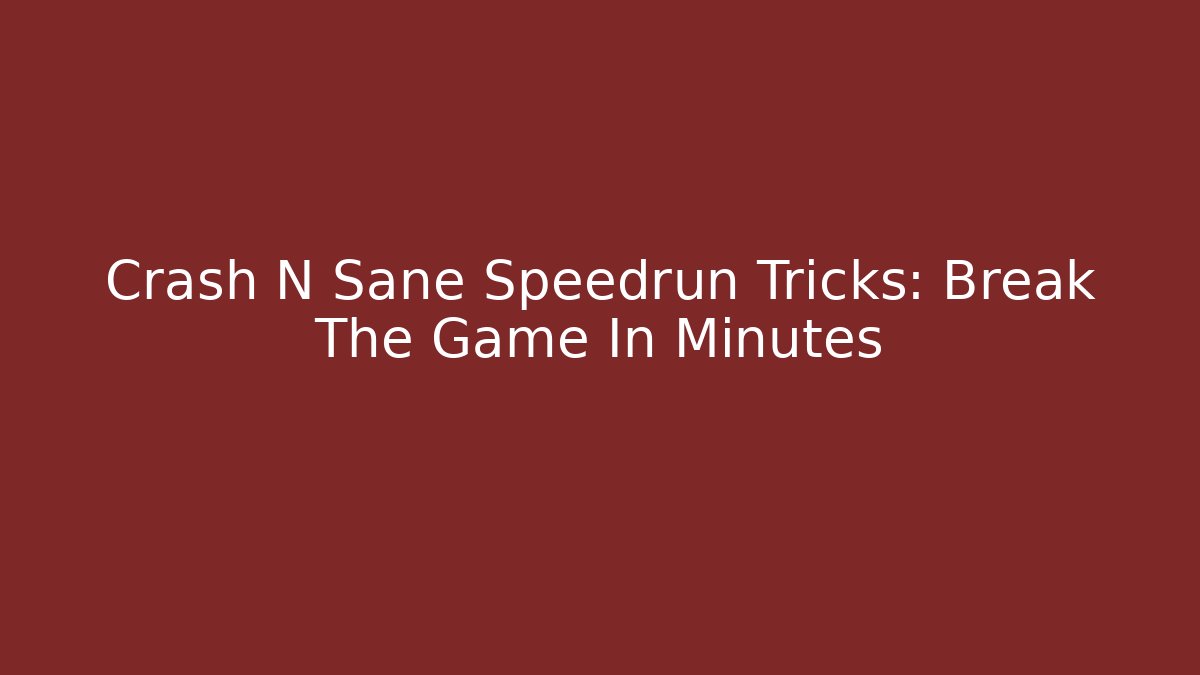 Crash N Sane Speedrun Tricks: Break The Game In Minutes