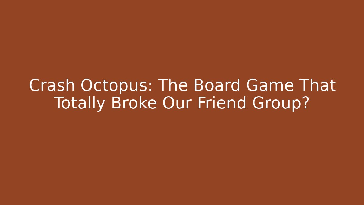 Crash Octopus: The Board Game That Totally Broke Our Friend Group?